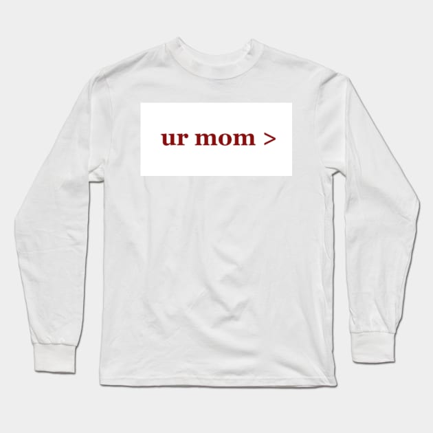 Ur mom Long Sleeve T-Shirt by ThePureAudacity